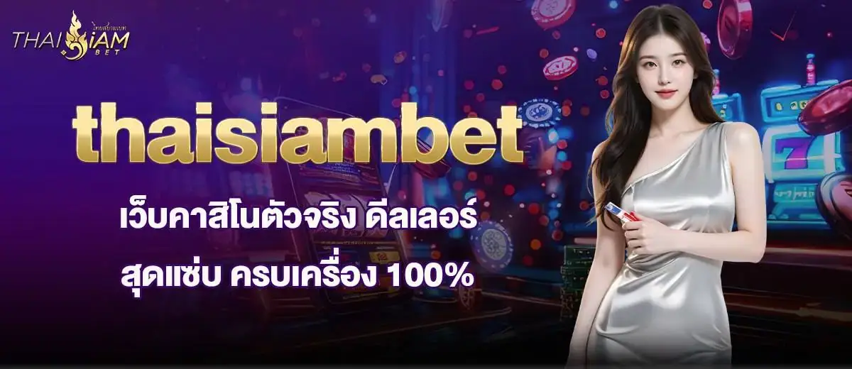 thaisiambet เว็บคาสิโนตัวจริง ดีลเลอร์สุดแซ่บ ครบเครื่อง 100% MARDIBET